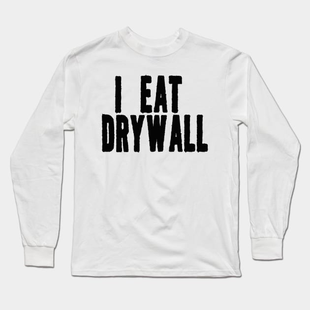 I Eat Drywall T-Shirt - Funny Meme Shirt - Sarcastic Shirt - Funny Gift - Funny Saying - Sarcasm Long Sleeve T-Shirt by Hamza Froug